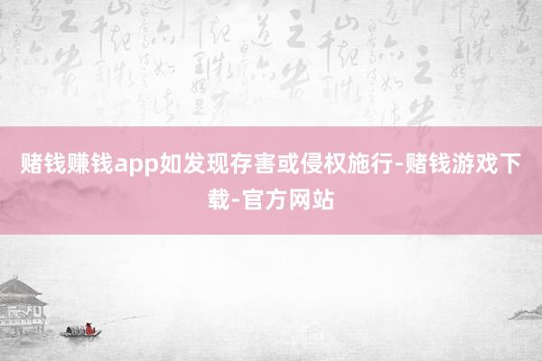 赌钱赚钱app如发现存害或侵权施行-赌钱游戏下载-官方网站